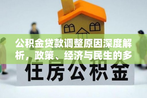八德公积金贷款调整原因深度解析，政策、经济与民生的多重考量