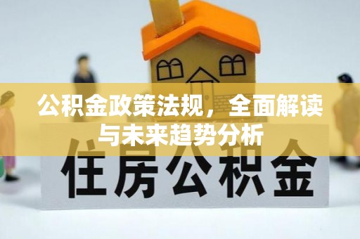 八德公积金政策法规，全面解读与未来趋势分析