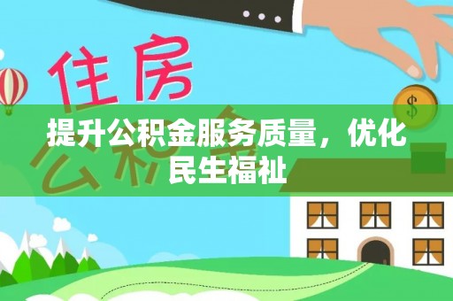 八德提升公积金服务质量，优化民生福祉