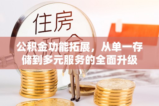 八德公积金功能拓展，从单一存储到多元服务的全面升级