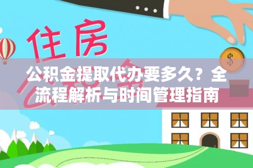 八德公积金提取代办要多久？全流程解析与时间管理指南