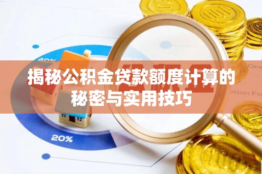八德揭秘公积金贷款额度计算的秘密与实用技巧
